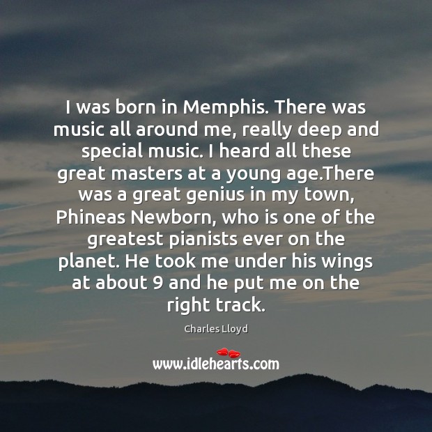 I was born in Memphis. There was music all around me, really Charles Lloyd Picture Quote