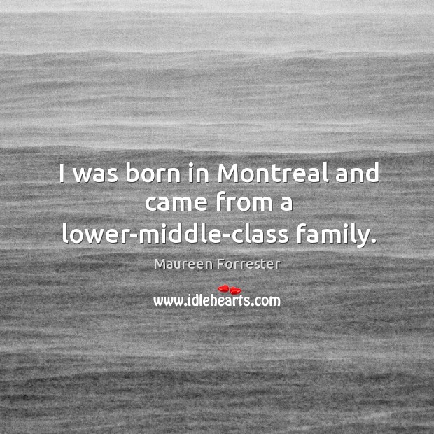 I was born in montreal and came from a lower-middle-class family. Image