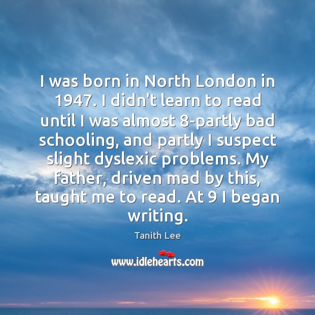 I was born in North London in 1947. I didn’t learn to read Image