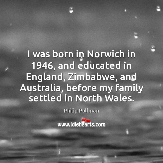 I was born in Norwich in 1946, and educated in England, Zimbabwe, and Image