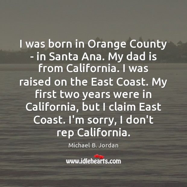I was born in Orange County – in Santa Ana. My dad Dad Quotes Image