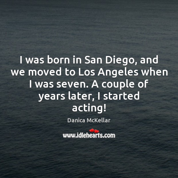 I was born in San Diego, and we moved to Los Angeles Danica McKellar Picture Quote