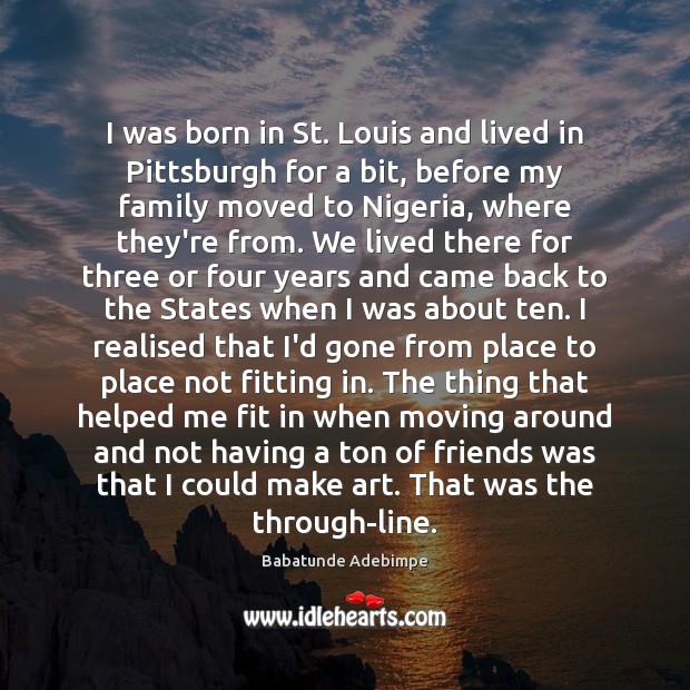 I was born in St. Louis and lived in Pittsburgh for a Babatunde Adebimpe Picture Quote