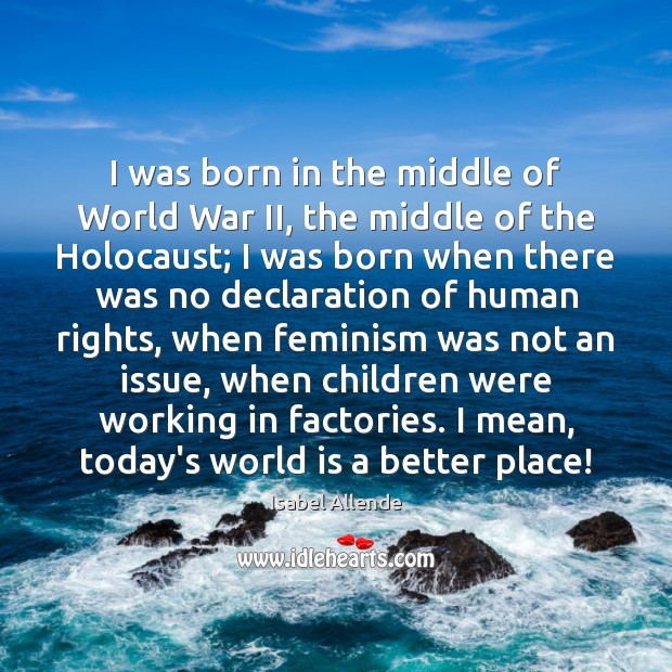 I was born in the middle of World War II, the middle Isabel Allende Picture Quote