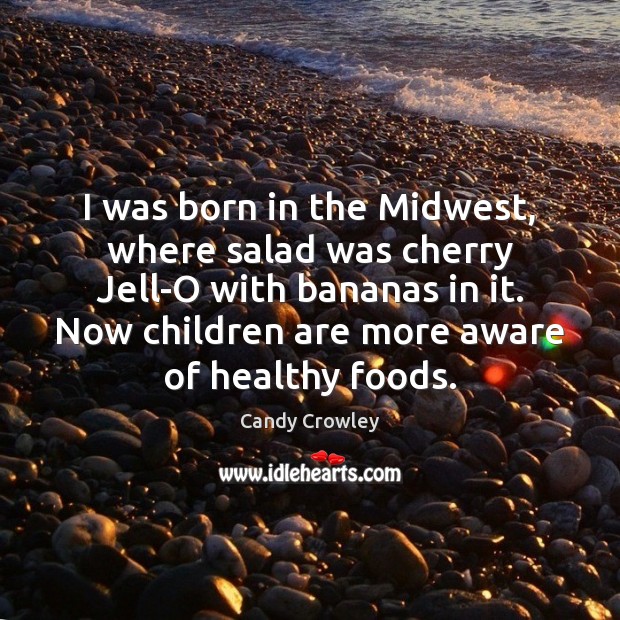 I was born in the Midwest, where salad was cherry Jell-O with Candy Crowley Picture Quote