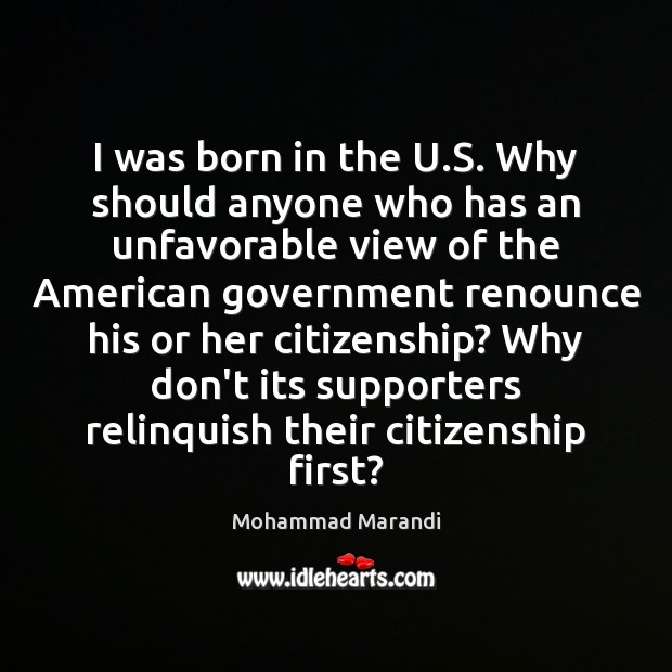 I was born in the U.S. Why should anyone who has Mohammad Marandi Picture Quote