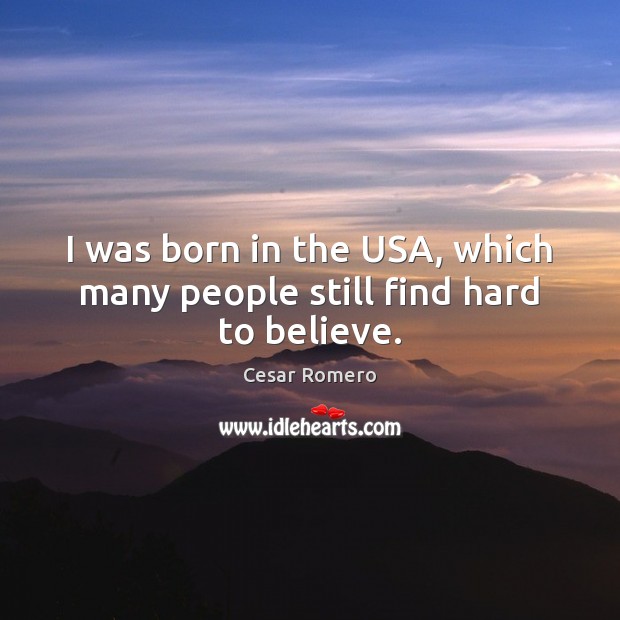 I was born in the USA, which many people still find hard to believe. Cesar Romero Picture Quote