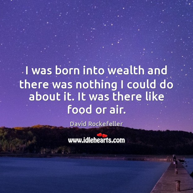 I was born into wealth and there was nothing I could do Image