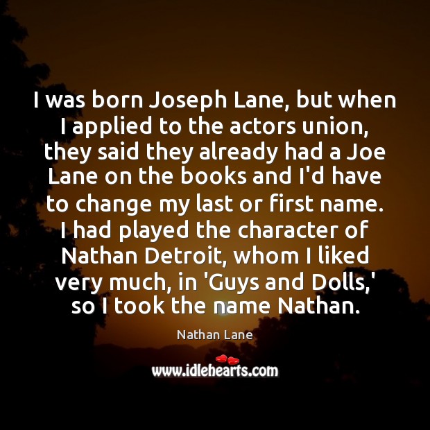 I was born Joseph Lane, but when I applied to the actors Nathan Lane Picture Quote