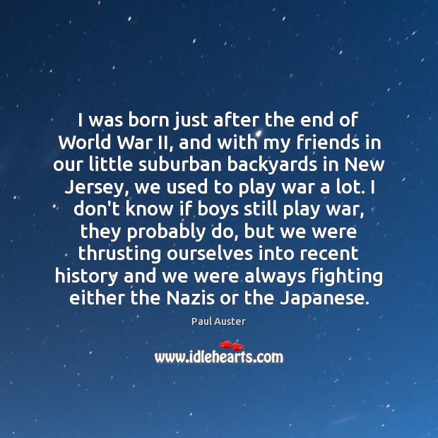 I was born just after the end of World War II, and Paul Auster Picture Quote