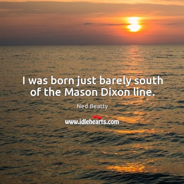 I was born just barely south of the mason dixon line. Image