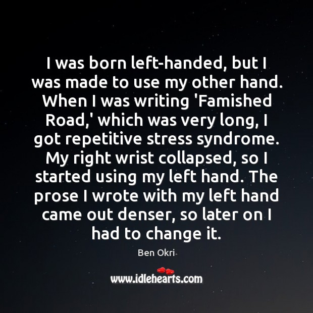 I was born left-handed, but I was made to use my other Ben Okri Picture Quote