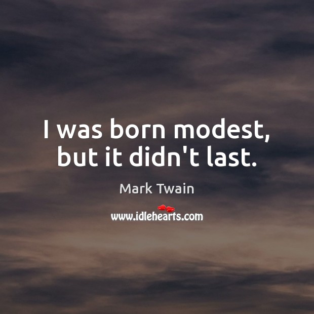 I was born modest, but it didn’t last. Mark Twain Picture Quote