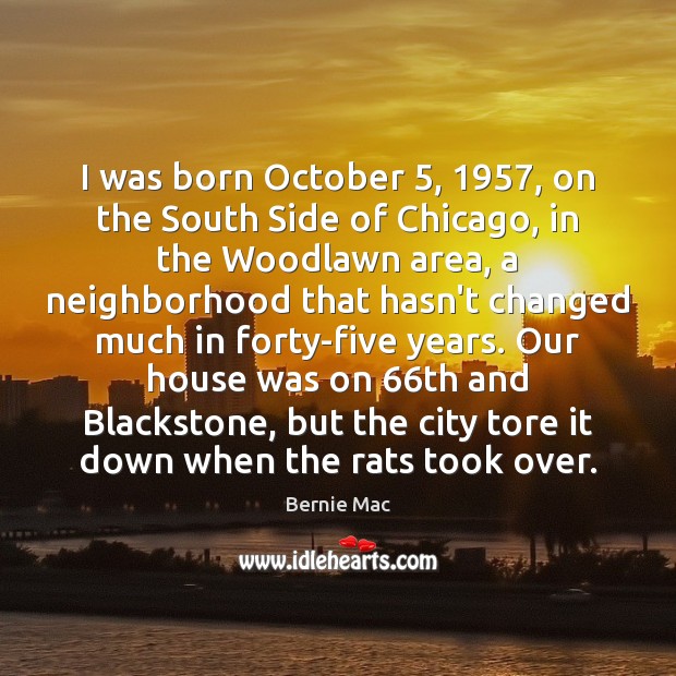 I was born October 5, 1957, on the South Side of Chicago, in the Image