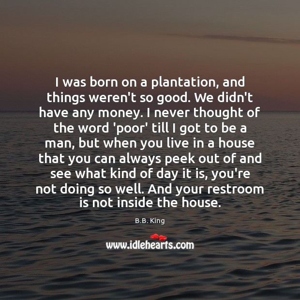 I was born on a plantation, and things weren’t so good. We Image