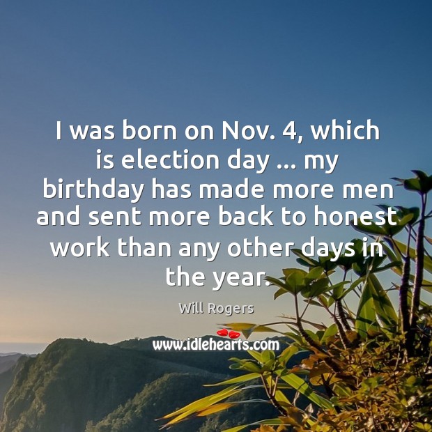 I was born on Nov. 4, which is election day … my birthday has Image