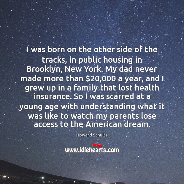 I was born on the other side of the tracks, in public Howard Schultz Picture Quote