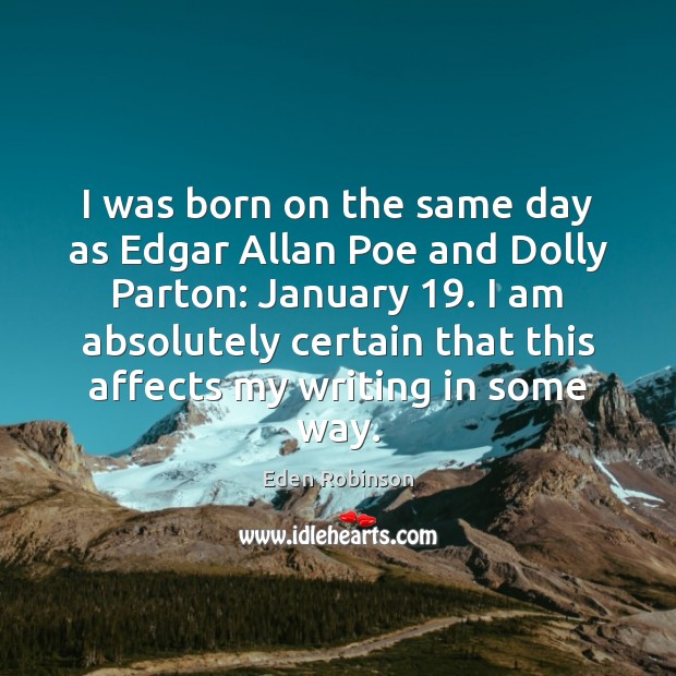 I was born on the same day as Edgar Allan Poe and Eden Robinson Picture Quote