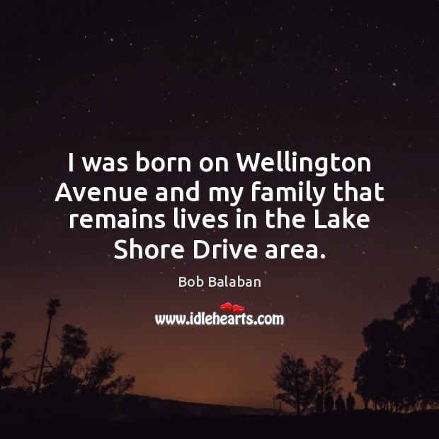 I was born on Wellington Avenue and my family that remains lives Image