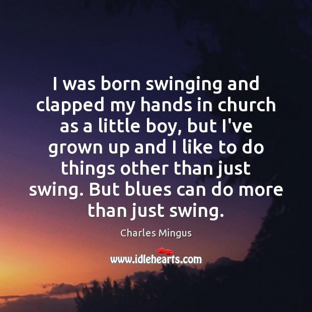 I was born swinging and clapped my hands in church as a Charles Mingus Picture Quote