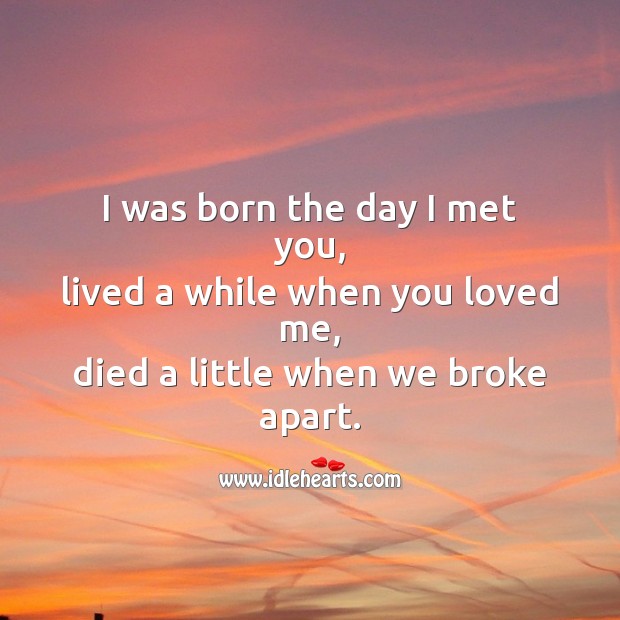 I was born the day I met you Broken Heart Messages Image