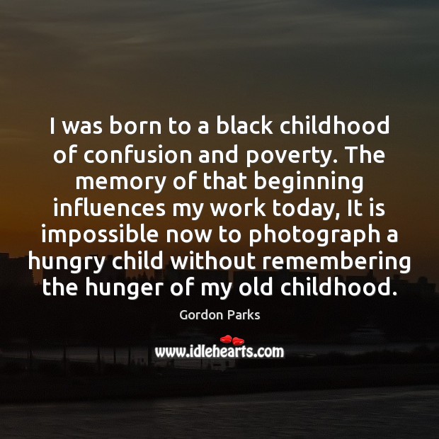 I was born to a black childhood of confusion and poverty. The Gordon Parks Picture Quote