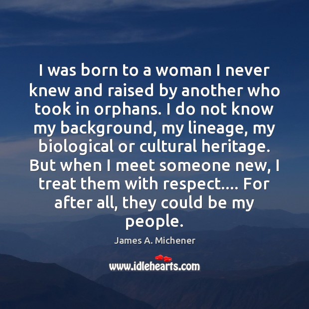 I was born to a woman I never knew and raised by James A. Michener Picture Quote