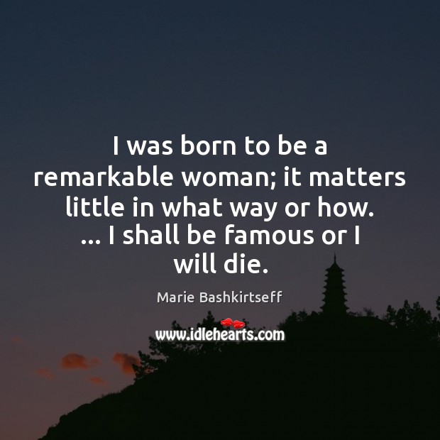 I was born to be a remarkable woman; it matters little in Image