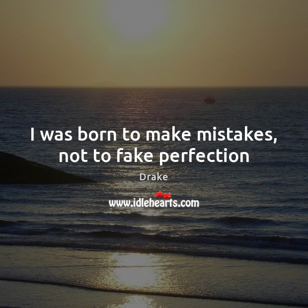 I was born to make mistakes, not to fake perfection Drake Picture Quote