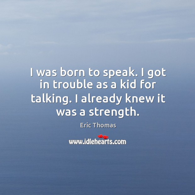 I was born to speak. I got in trouble as a kid Eric Thomas Picture Quote