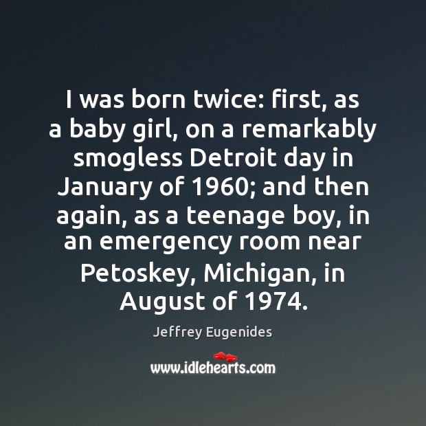 I was born twice: first, as a baby girl, on a remarkably Jeffrey Eugenides Picture Quote