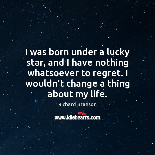 I was born under a lucky star, and I have nothing whatsoever Image