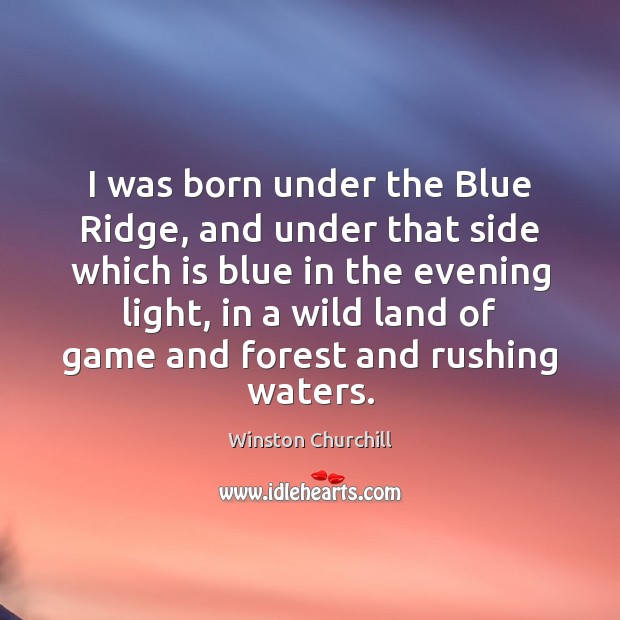 I was born under the Blue Ridge, and under that side which Image