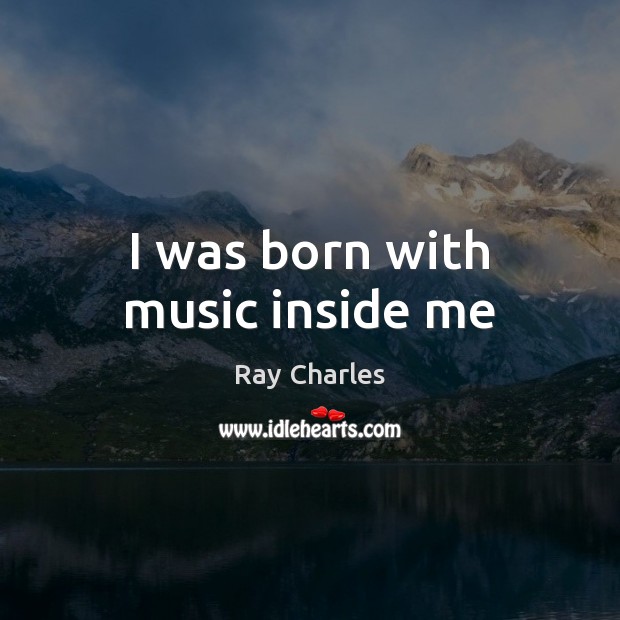 I was born with music inside me Ray Charles Picture Quote