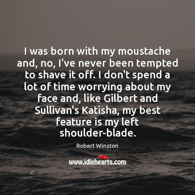 I was born with my moustache and, no, I’ve never been tempted Robert Winston Picture Quote