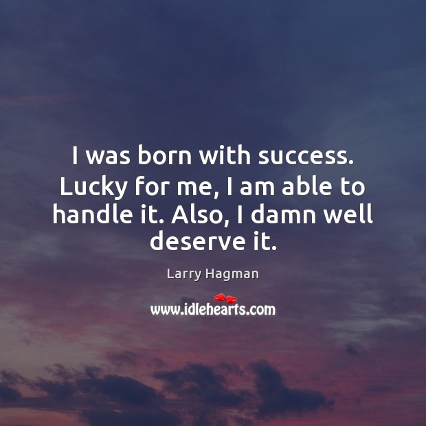 I was born with success. Lucky for me, I am able to Larry Hagman Picture Quote