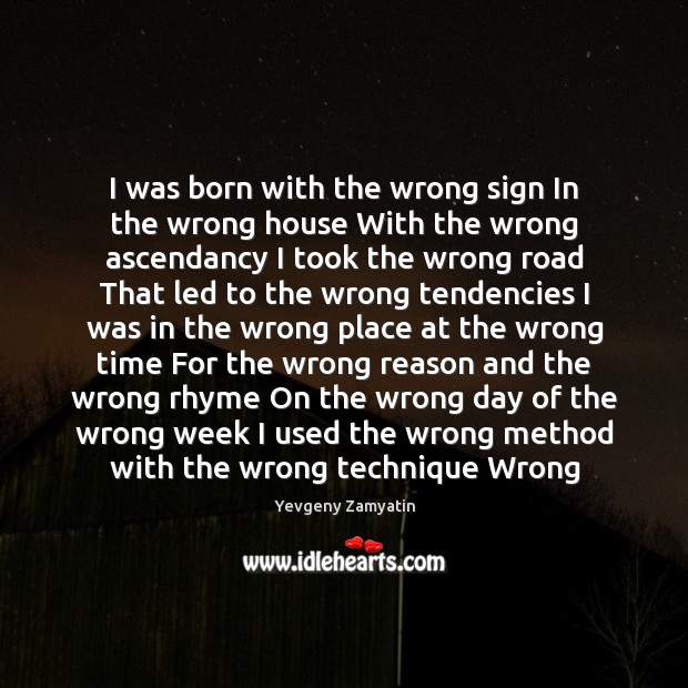 I was born with the wrong sign In the wrong house With Yevgeny Zamyatin Picture Quote