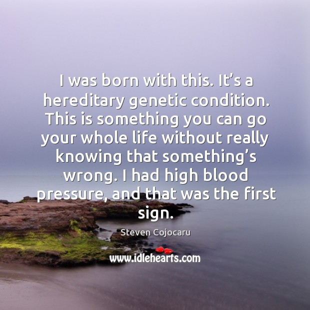 I was born with this. It’s a hereditary genetic condition. Steven Cojocaru Picture Quote