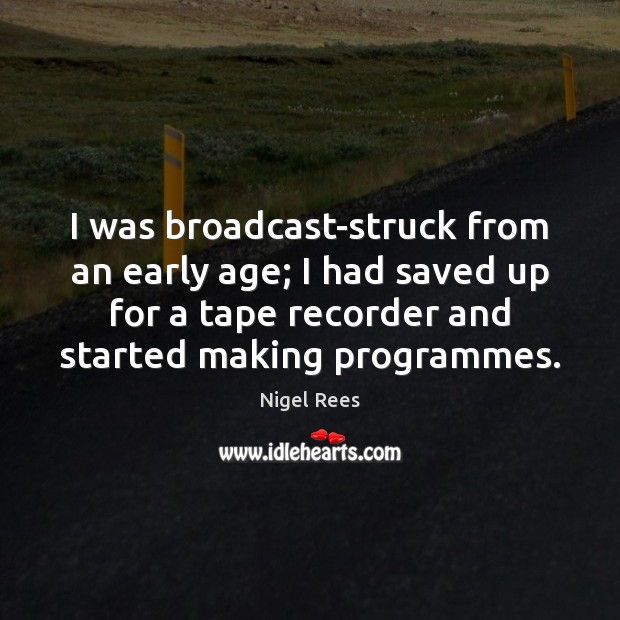 I was broadcast-struck from an early age; I had saved up for Nigel Rees Picture Quote