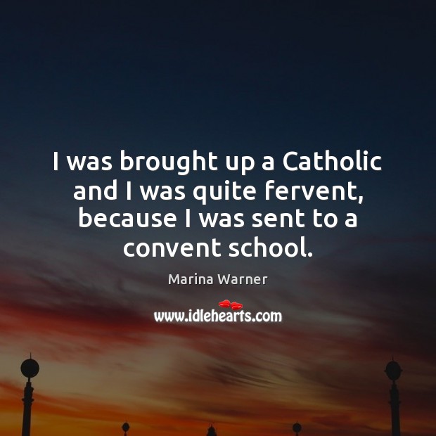 I was brought up a Catholic and I was quite fervent, because Image