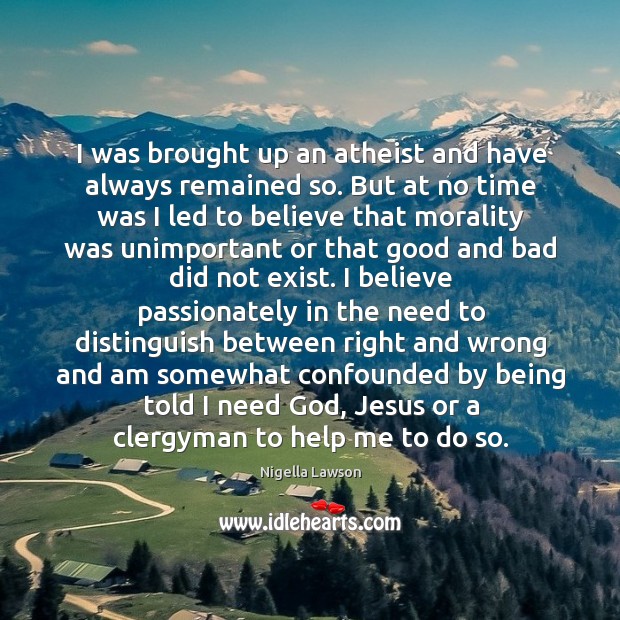 I was brought up an atheist and have always remained so. But Nigella Lawson Picture Quote