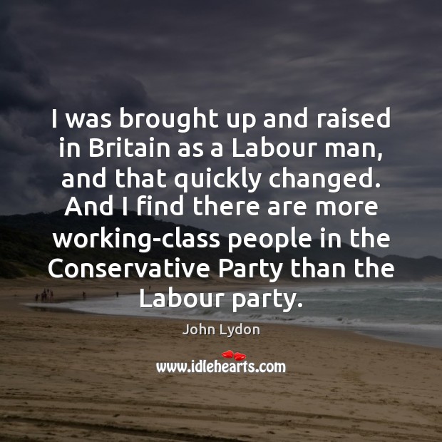 I was brought up and raised in Britain as a Labour man, Image