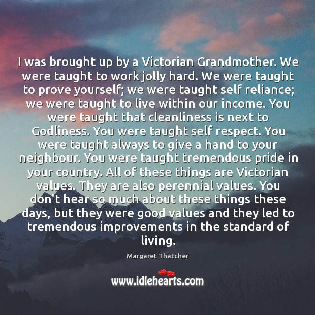 I was brought up by a Victorian Grandmother. We were taught to Margaret Thatcher Picture Quote