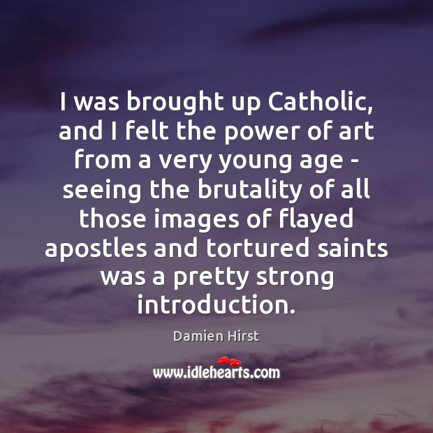 I was brought up Catholic, and I felt the power of art Image