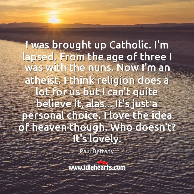 I was brought up Catholic. I’m lapsed. From the age of three Paul Bettany Picture Quote