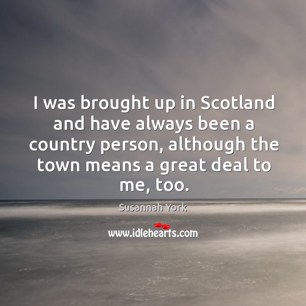 I was brought up in scotland and have always been a country person Susannah York Picture Quote