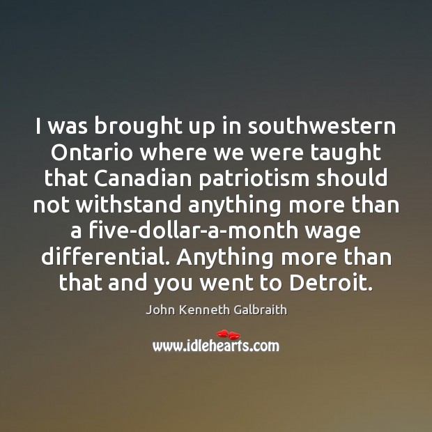 I was brought up in southwestern Ontario where we were taught that John Kenneth Galbraith Picture Quote