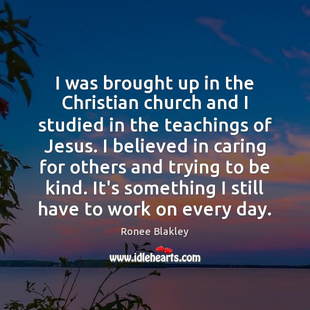 I was brought up in the Christian church and I studied in Ronee Blakley Picture Quote