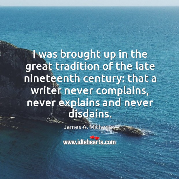 I was brought up in the great tradition of the late nineteenth century: James A. Michener Picture Quote