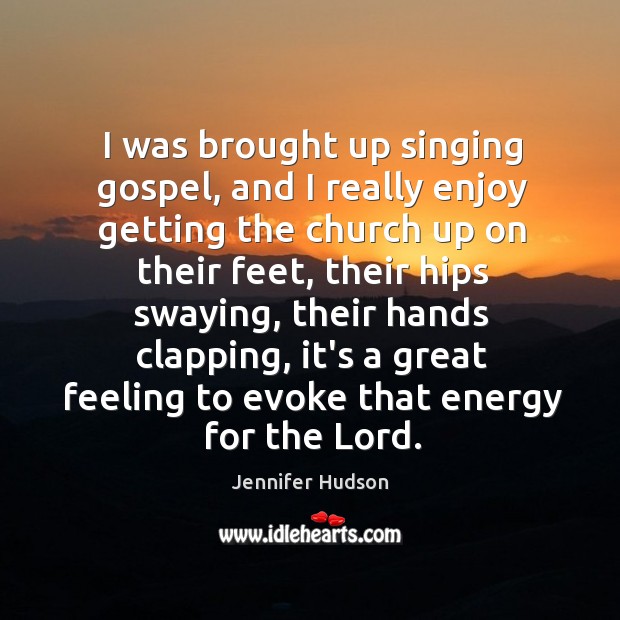 I was brought up singing gospel, and I really enjoy getting the Jennifer Hudson Picture Quote